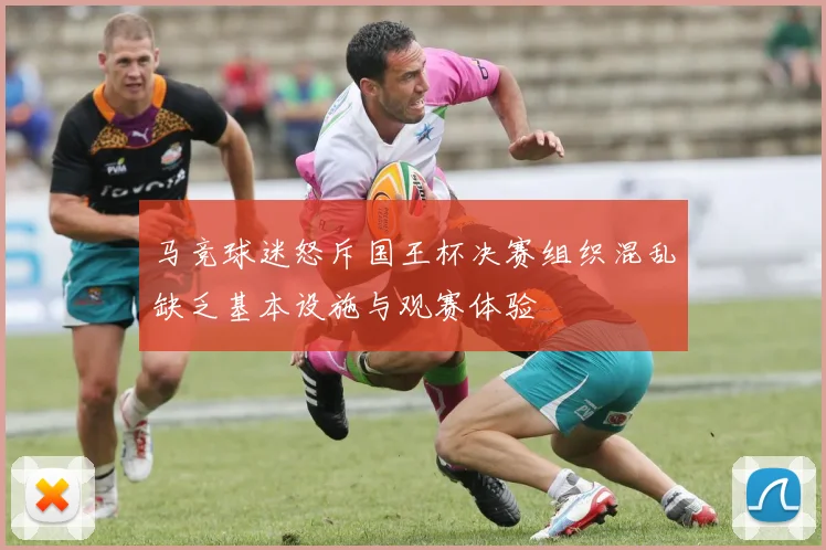 马竞球迷怒斥国王杯决赛组织混乱缺乏基本设施与观赛体验