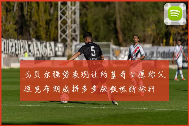 戈贝尔强势表现让约基奇甘愿称父迈克布朗成拼多多版教练新标杆